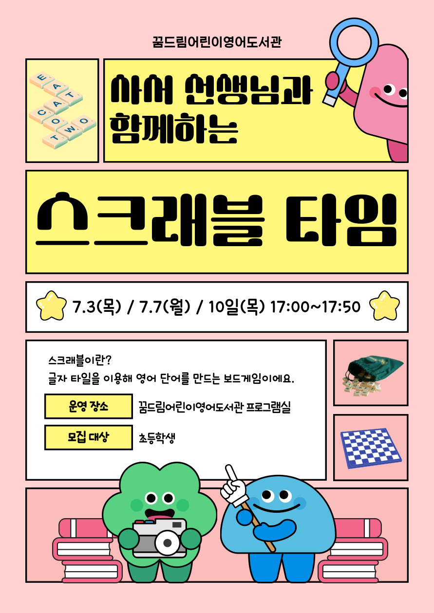 꿈영도에 스크래블 보드게임이 있다고는 들었는데...
도대체 어떻게 하는 게임인지 막막하셨다고요?!

앞으로 도서관에서 자신있게 스크래블 게임을 즐길 수 있도록
<사서 선생님과 함께하는 스크래블 타임>을 운영하고자 합니다.
 
타 프로그램과 달리 수업은 아니고
사서 선생님의 도움 하에
직접 스크래블을 즐겨보는 시간입니다.

* 운영 일시 : 7.3.(목) / 7.7.(월) / 7.10.(목)  17:00~17:50 [총 3회]
* 모집 인원 : 회차당 8명 [소수정예]
* 모집 대상 : 초등학생
* 접수 기간 : 7.2. 10시부터 ~
* 접수 방식 : 꿈영도 홈페이지 온라인 접수
   - 회차별 개별 접수
   - 3회차 신청화면 일괄 오픈(동시 접수)

 